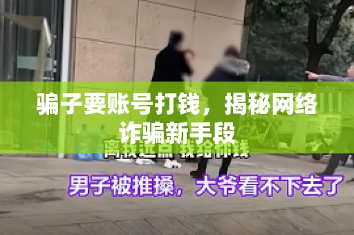 骗子要账号打钱,揭秘网络诈骗新手段 骗子要账号打钱,揭秘网络诈骗新手段