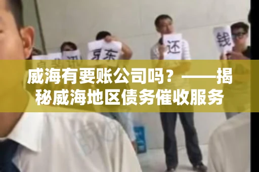 威海有要账公司吗？——揭秘威海地区债务催收服务