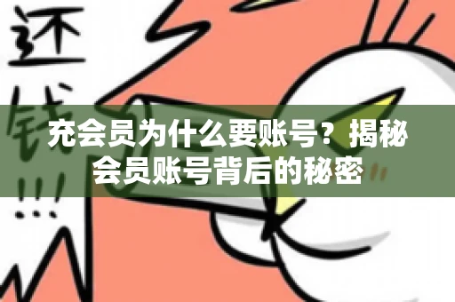 充会员为什么要账号？揭秘会员账号背后的秘密